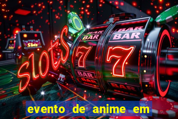 evento de anime em sp hoje